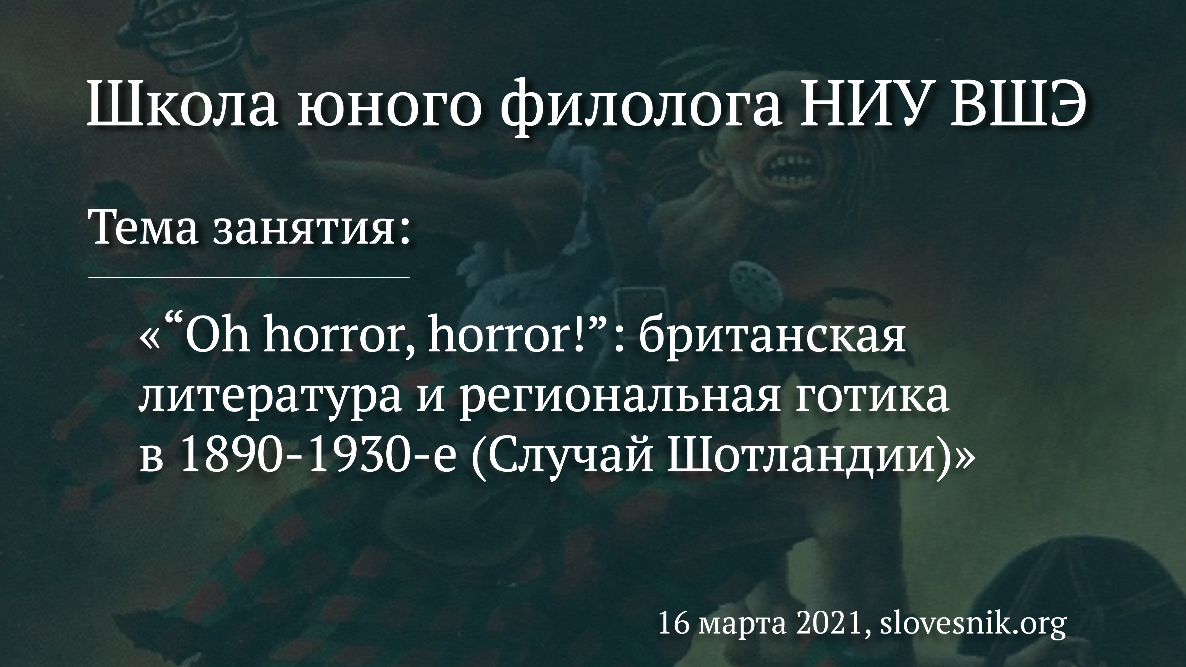 16 марта 2021 — Занятие в Школе юного филолога НИУ ВШЭ «“Oh horror, horror!”: британская литература и региональная готика в 1890-1930-е (Случай Шотландии)»