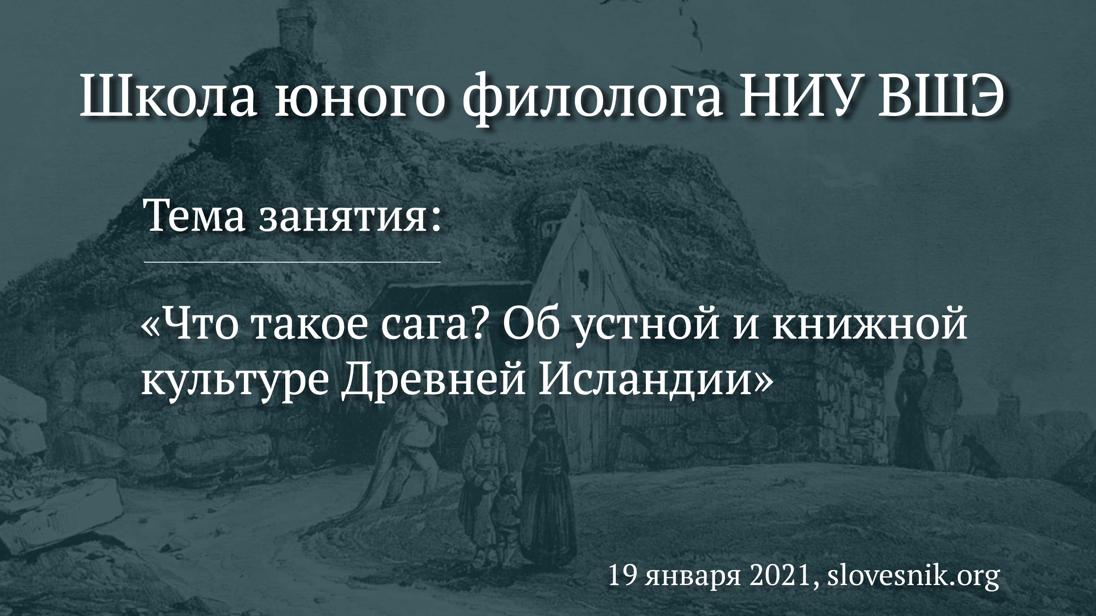 19 января 2021 г. – Занятие ШЮФ НИУ ВШЭ “Что такое сага? Об устной и книжной культуре Древней Исландии” 19 января 2021 г. – Занятие ШЮФ НИУ ВШЭ “Что такое сага? Об устной и книжной культуре Древней Исландии”