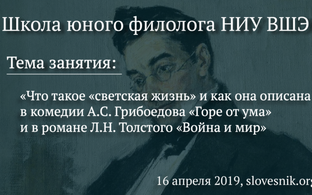 16 апреля 2019 г. — Занятие ШЮФ НИУ ВШЭ. Тема: Что такое «светская жизнь» и как она описана в комедии А.С. Грибоедова «Горе от ума» и в романе Л.Н. Толстого «Война и мир».