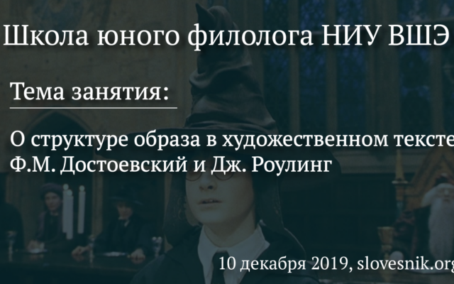 10 декабря 2019 г. — Занятие ШЮФ НИУ ВШЭ. Тема занятия: О структуре образа в художественном тексте: Ф.М. Достоевский и Дж. Роулинг