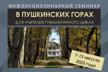 7–13 августа 2022 — Междисциплинарный семинар в Пушкинских Горах для учителей гуманитарного цикла (Псковская область) 7–13 августа 2022 — Междисциплинарный семинар в Пушкинских Горах для учителей гуманитарного цикла (Псковская область)