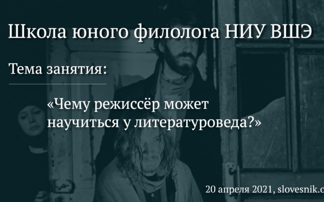 20 апреля 2021 г. — Занятие в Школе юного филолога НИУ ВШЭ «Чему режиссёр может научиться у литературоведа?»