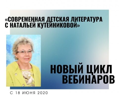 18 июня 2020 г. — начало цикла вебинаров «Современная детская литература с Натальей Кутейниковой»