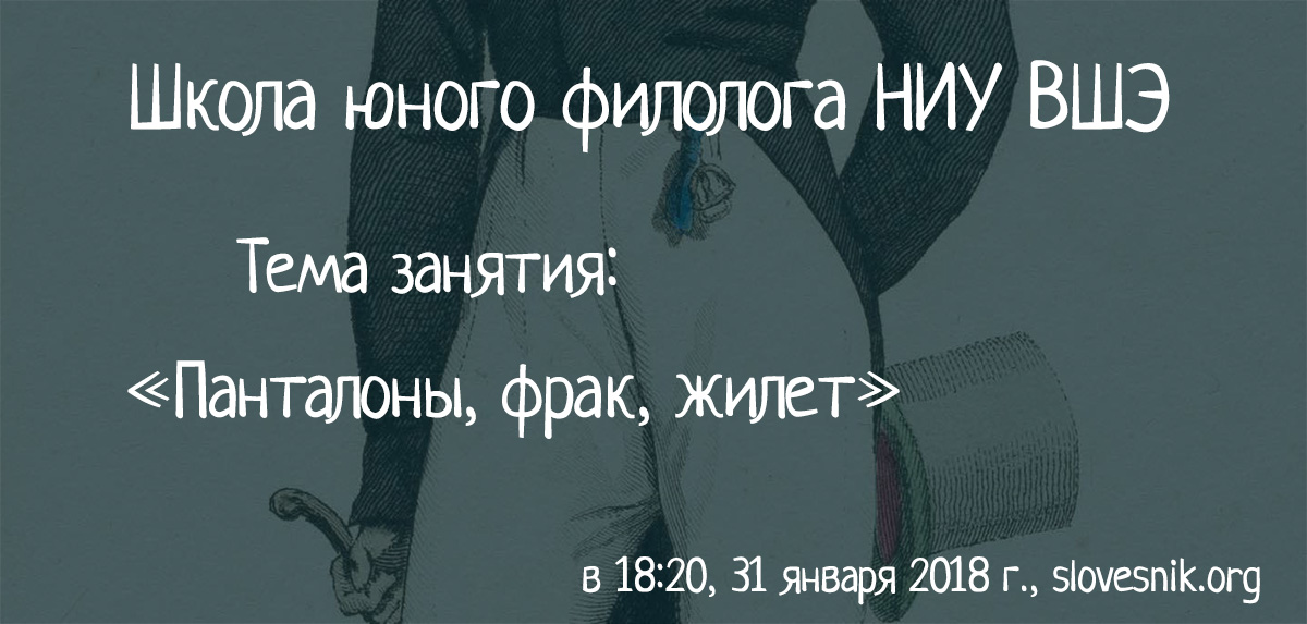 31 января 2018 — Занятие Школы юного филолога НИУ ВШЭ. Тема занятия: Панталоны, фрак, жилет