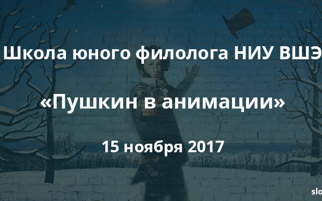 15 ноября 2017 — Состоится очередное занятие Школы юного филолога НИУ ВШЭ. Тема занятия: «Пушкин в анимации».