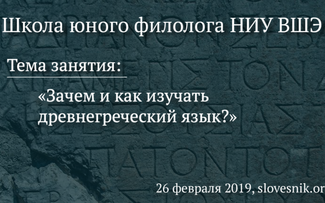 26 февраля 2019 г. — Занятие Школы юного филолога НИУ ВШЭ. Тема: Зачем и как изучать древнегреческий язык?