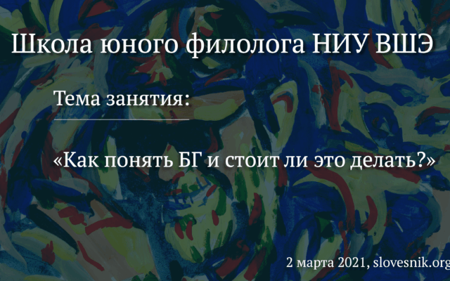 2 марта 2021 г. — Занятие Школы юного филолога НИУ ВШЭ «Как понять БГ и стоит ли это делать?»