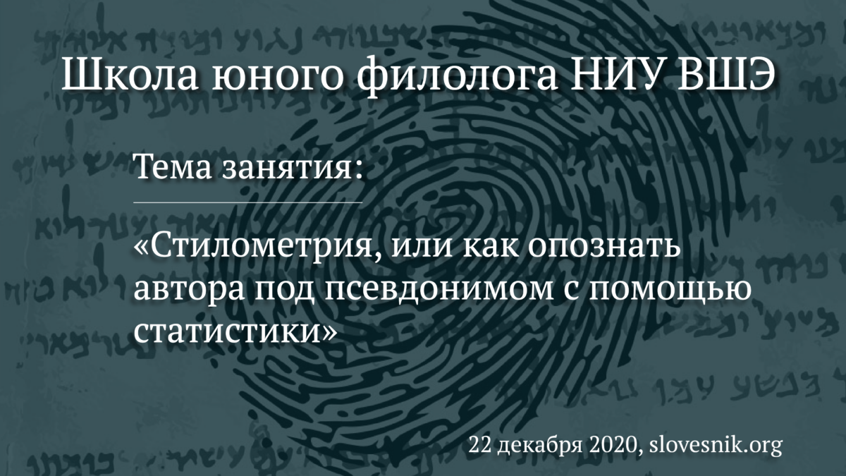 22 декабря 2020 г. – Занятие ШЮФ НИУ ВШЭ «Стилометрия, или как опознать автора под псевдонимом с помощью статистики»